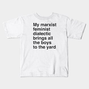 My marxist feminist dialectic brings all the boys to the yard Kids T-Shirt